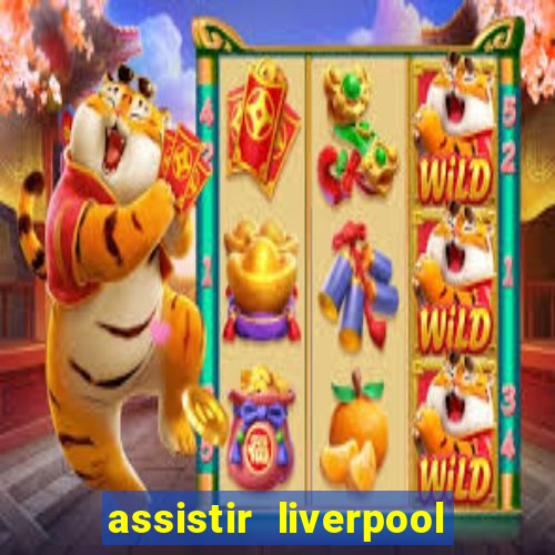 assistir liverpool no futemax